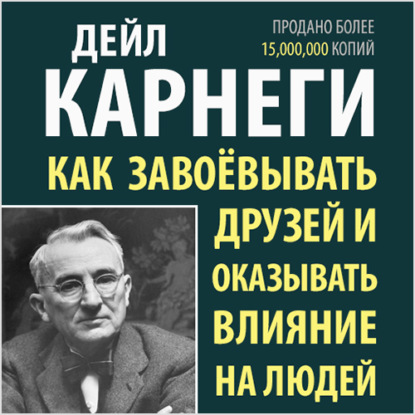 Как завоевывать друзей и оказывать влияние на людей — Дейл Карнеги