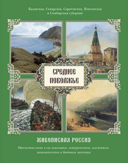 Среднее Поволжье. Казанская, Самарская, Саратовская, Пензенская и Симбирская губернии - Группа авторов