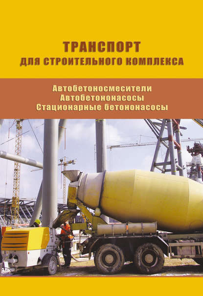 Автобетоносмесители. Автобетононасосы. Стационарные бетононасосы. Выпуск 12 - М. И. Грифф