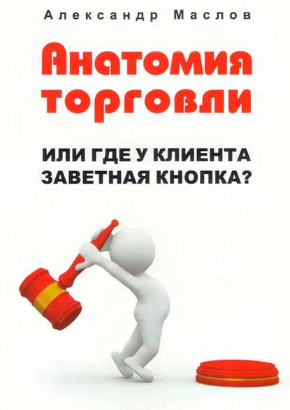 Анатомия торговли. Или где у клиента заветная кнопка? - Александр Маслов