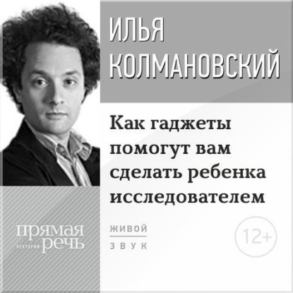 Лекция «Как гаджеты помогут вам сделать ребенка исследователем» — Илья Колмановский