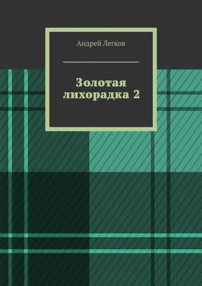 Золотая лихорадка 2 - Андрей Легков