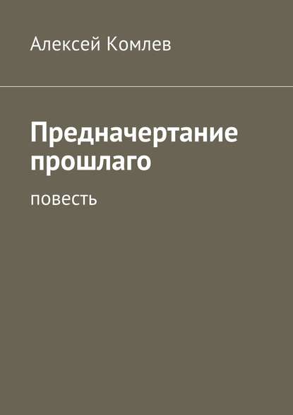 Предначертание прошлаго — Алексей Комлев