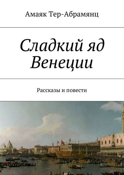 Сладкий яд Венеции. Рассказы и повести — Амаяк Тер-Абрамянц