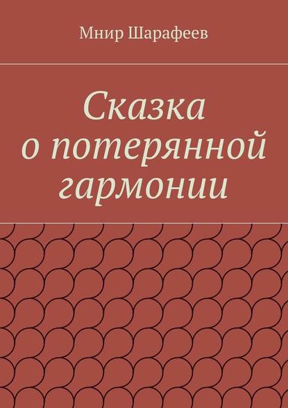 Сказка о потерянной гармонии — Мнир Шарипович Шарафеев