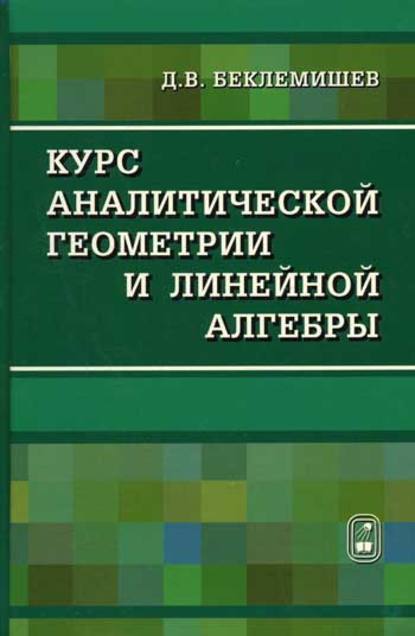 Курс аналитической геометрии и линейной алгебры - Д. В. Беклемишев