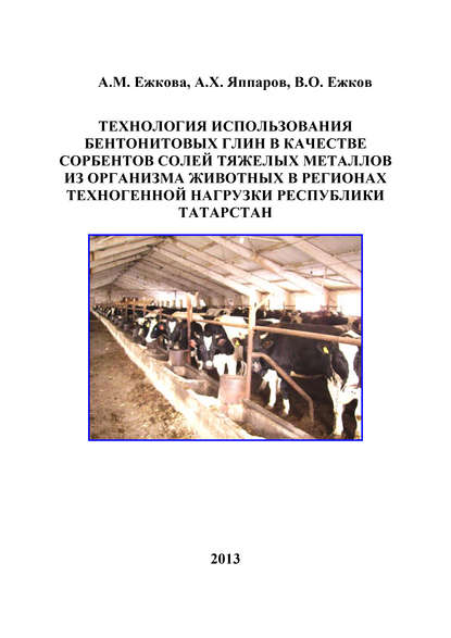 Технология использования бентонитовых глин в качестве сорбентов солей тяжелых металлов из организма животных в регионах техногенной нагрузки Республики Татарстан — В. О. Ежков