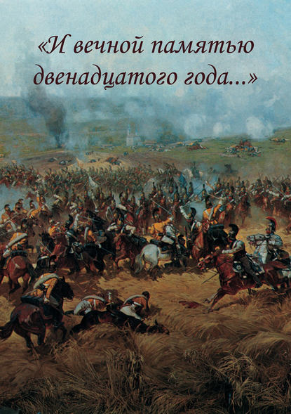 «И вечной памятью двенадцатого года…» - Коллектив авторов