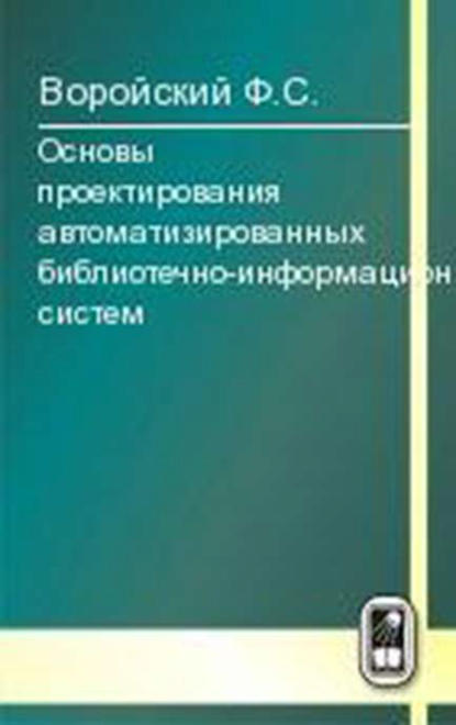 Основы проектирования автоматизированных библиотечно-информационных систем - Феликс Воройский