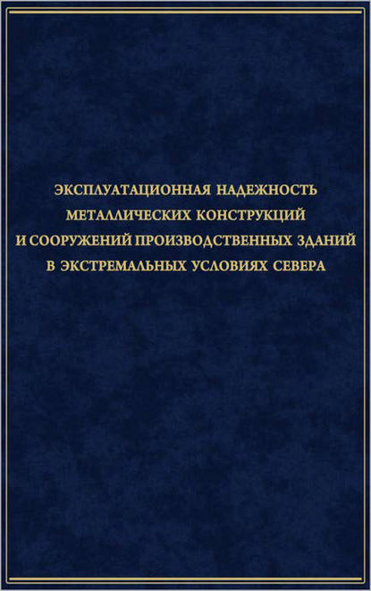 Эксплуатационная надежность металлических конструкций и сооружений производственных зданий в экстремальных условиях Севера — Александр Собакин