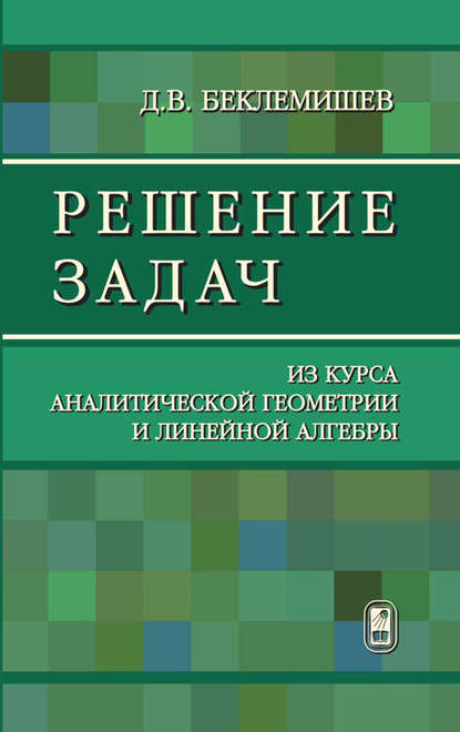 Решение задач из курса аналитической геометрии и линейной алгебры - Дмитрий Беклемишев