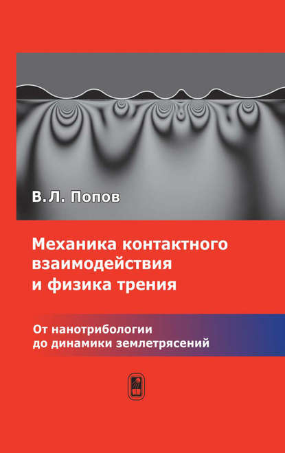 Механика контактного взаимодействия и физика трения. От нанотрибологии до динамики землетрясений - Валентин Попов