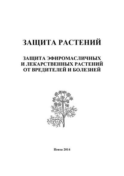 Защита растений. Защита эфиромасличных и лекарственных растений от вредителей и болезней - И. П. Кошеляева