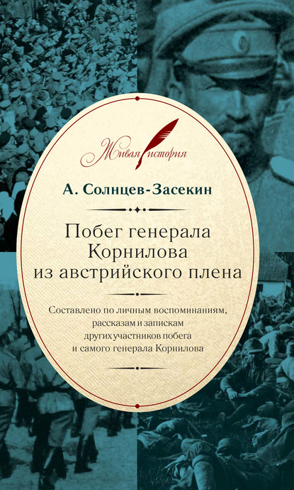 Побег генерала Корнилова из австрийского плена. Составлено по личным воспоминаниям, рассказам и запискам других участников побега и самого генерала Корнилова — А. Солнцев-Засекин