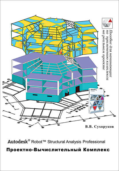 Autodesk Robot Structural Analysis Professional. Проектно-вычислительный комплекс - В. В. Сухоруков