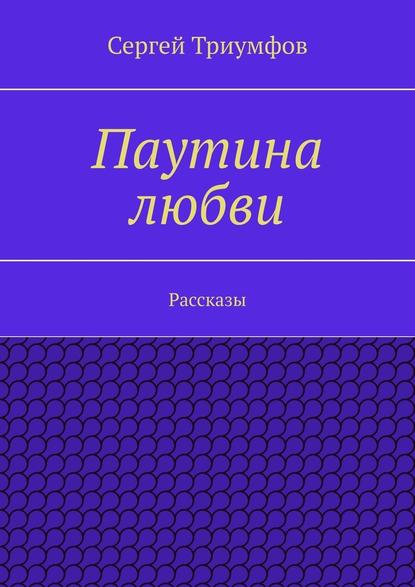 Паутина любви. Рассказы — Сергей Триумфов