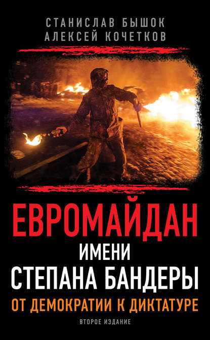 Евромайдан имени Степана Бандеры. От демократии к диктатуре - Алексей Кочетков