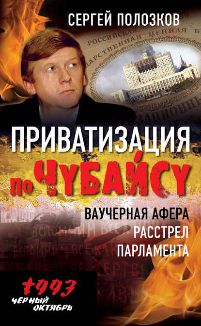 Приватизация по Чубайсу. Ваучерная афера. Расстрел парламента - Сергей Полозков