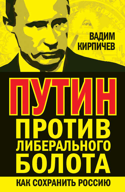 Путин против либерального болота. Как сохранить Россию — Вадим Кирпичев