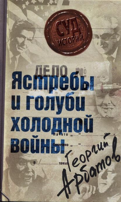 Дело: «Ястребы и голуби холодной войны» — Георгий Арбатов