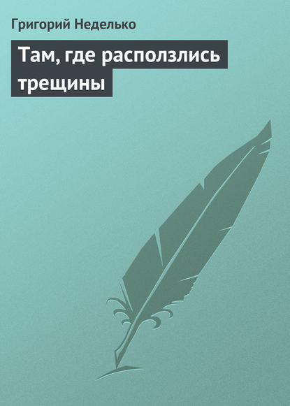 Там, где расползлись трещины — Григорий Неделько