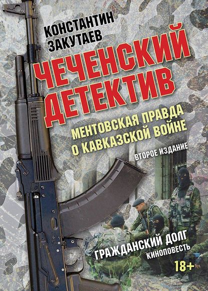 Чеченский детектив. Ментовская правда о кавказской войне. Гражданский долг — Константин Закутаев