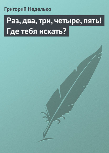 Раз, два, три, четыре, пять! Где тебя искать? — Григорий Неделько