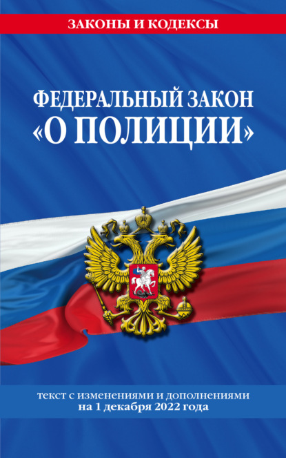 Федеральный закон «О полиции». Текст с изменениями и дополнениями на 1 октября 2022 года — Группа авторов