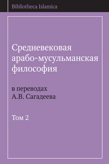 Средневековая арабо-мусульманская философия в переводах А.В. Сагадеева. Том 2 - Группа авторов