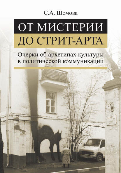 От мистерии до стрит-арта. Очерки об архетипах культуры в политической коммуникации — Светлана Шомова