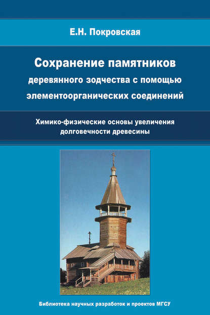 Сохранение памятников деревянного зодчества с помощью элементоорганических соединений. Химико-физические основы увеличения долговечности древесины - Е. Н. Покровская