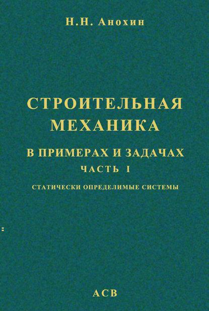 Строительная механика в примерах и задачах. Часть 1. Статически определимые системы - Н. Н. Анохин