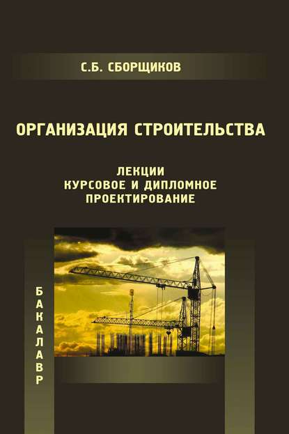 Организация строительства (лекции, курсовое и дипломное проектирование) - С. Б. Сборщиков