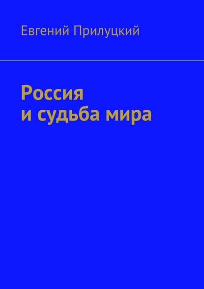 Россия и судьба мира - Евгений Александрович Прилуцкий