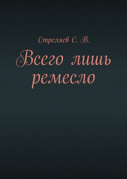 Всего лишь ремесло - С. В. Стреляев