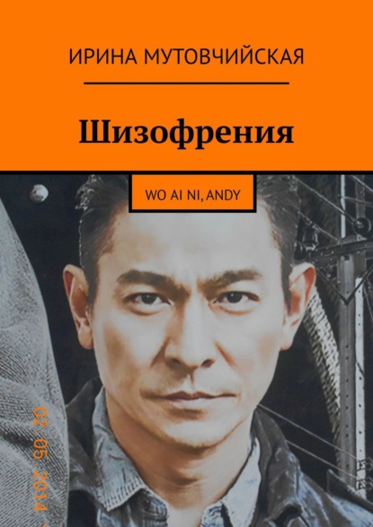 Шизофрения. Я люблю тебя, Andy. Wo ai ni, Andy — Ирина Мутовчийская