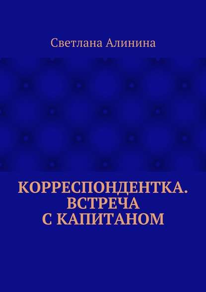 Корреспондентка. Встреча с капитаном - Светлана Алинина