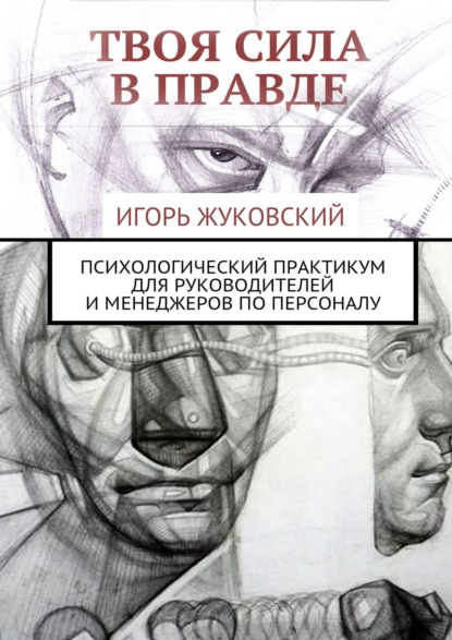 Твоя сила в правде. Психологический практикум для руководителей и менеджеров по персоналу — Игорь Владимирович Жуковский