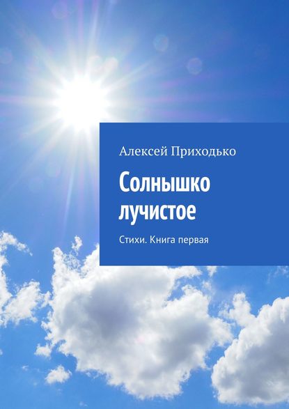 Солнышко лучистое. Стихи. Книга первая - Алексей Приходько