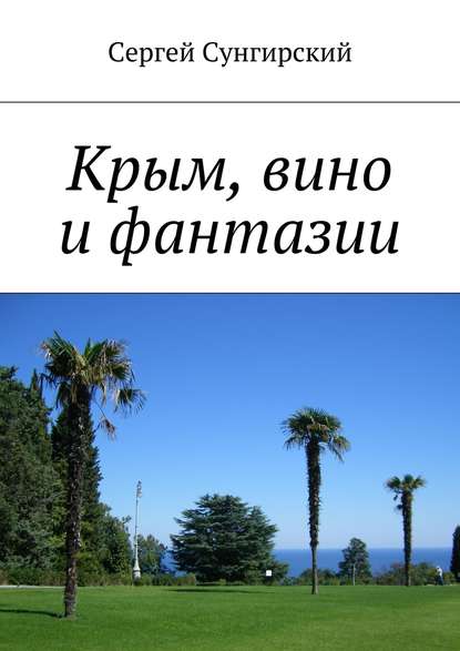 Крым, вино и фантазии — Сергей Вячеславович Сунгирский