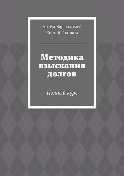 Методика взыскания долгов. Полный курс - Артём Варфоломей