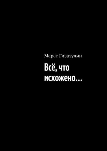 Всё, что исхожено… — Марат Гизатулин