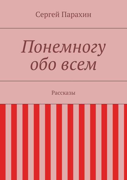 Понемногу обо всем - Сергей Александрович Парахин