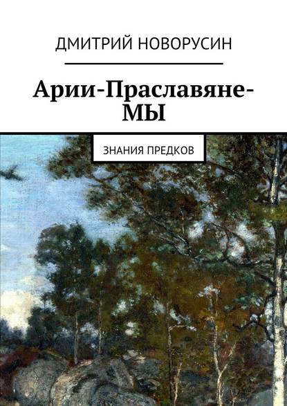 Арии-Праславяне-МЫ - Дмитрий Новорусин