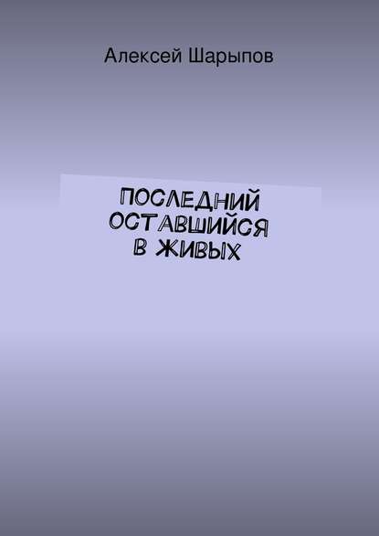 Последний оставшийся в живых - Алексей Шарыпов