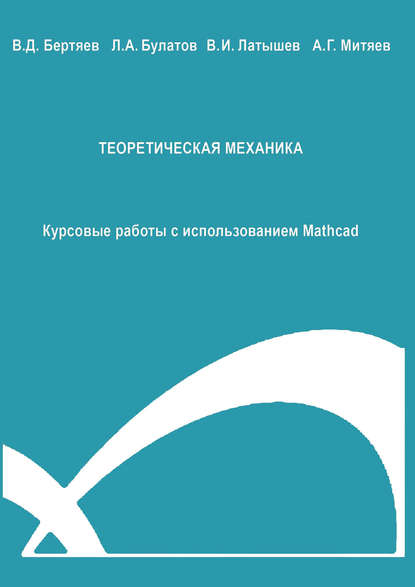 Теоретическая механика. Курсовые работы с использованием Mathcad — В. Д. Бертяев