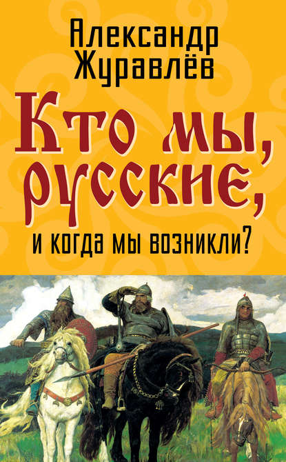 Кто мы, русские, и когда мы возникли? — Александр Журавлев