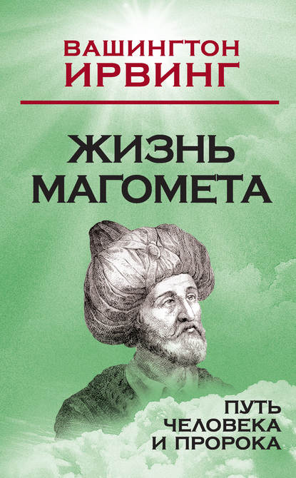 Жизнь Магомета. Путь человека и пророка - Вашингтон Ирвинг