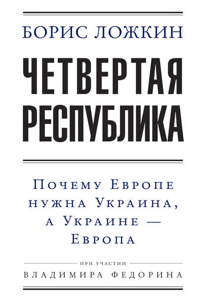 Четвертая республика: Почему Европе нужна Украина, а Украине – Европа - Владимир Федорин