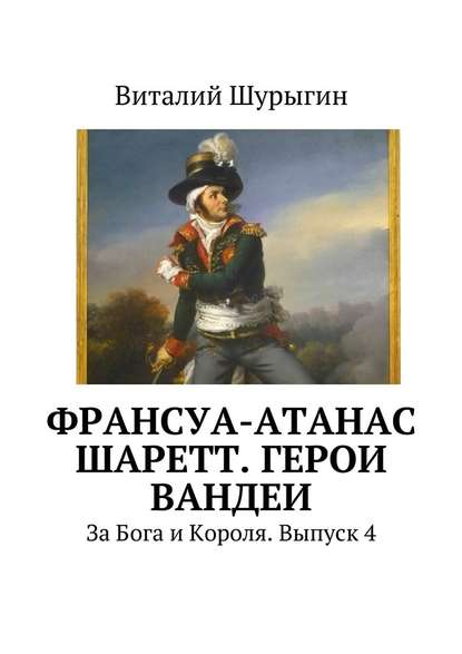 Франсуа-Атанас Шаретт. Герои Вандеи - Виталий Шурыгин